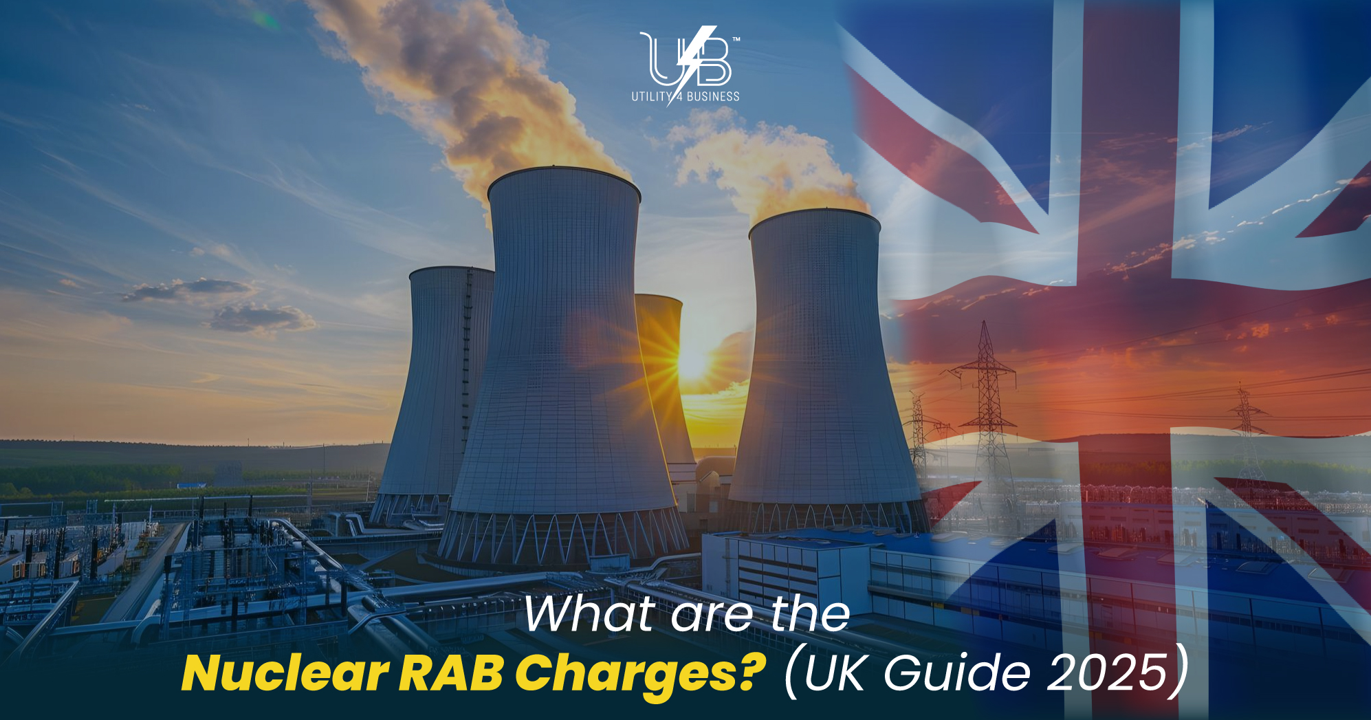 UK nuclear power plant at sunrise with Union Jack flag - Nuclear RAB Charges UK Guide 2025 explained by Utility4Business